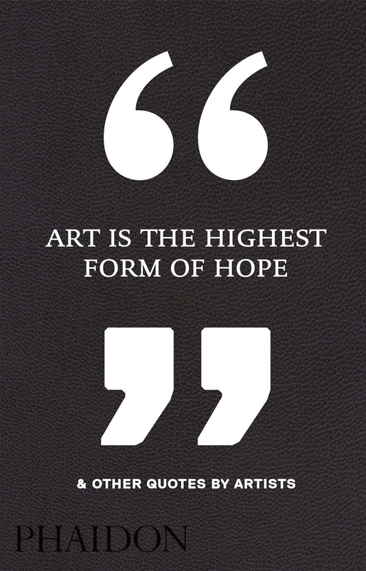 Art Is the Highest Form of Hope & Other Quotes by Artists